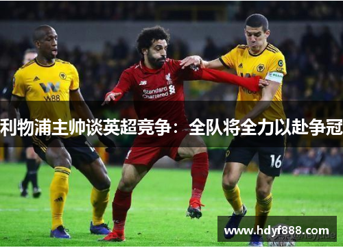 利物浦主帅谈英超竞争：全队将全力以赴争冠